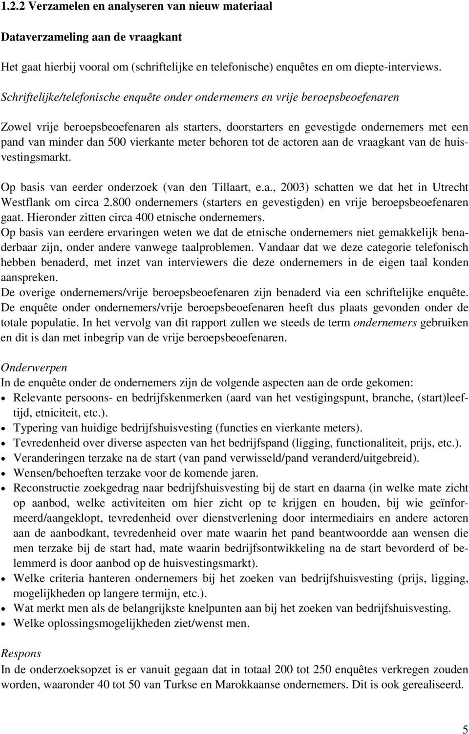 vierkante meter behoren tot de actoren aan de vraagkant van de huisvestingsmarkt. Op basis van eerder onderzoek (van den Tillaart, e.a., 2003) schatten we dat het in Utrecht Westflank om circa 2.