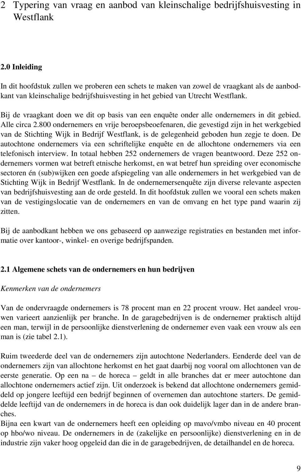 Bij de vraagkant doen we dit op basis van een enquête onder alle ondernemers in dit gebied. Alle circa 2.