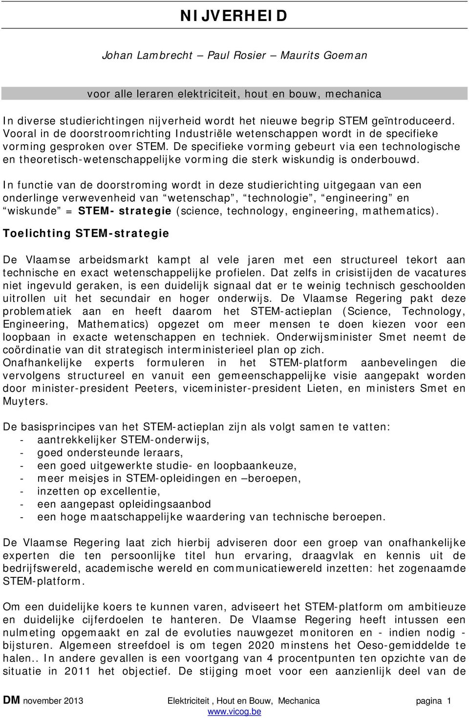 De specifieke vorming gebeurt via een technologische en theoretisch-wetenschappelijke vorming die sterk wiskundig is onderbouwd.