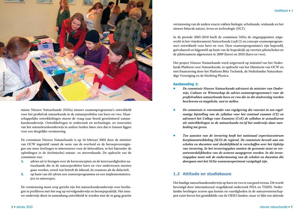 Deze examenprogramma s zijn beproefd, geëvalueerd en bijgesteld op basis van de lespraktijk op veertien pilotscholen en de pilotexamens afgenomen in 2009 (havo) en 2010 (havo en vwo).