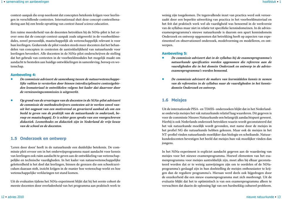 Een ruime meerderheid van de docenten betrokken bij de NiNa-pilot is het erover eens dat de concept-context-aanpak zoals uitgewerkt in de voorbeeldmodules, zowel persoonlijk, maatschappelijk als