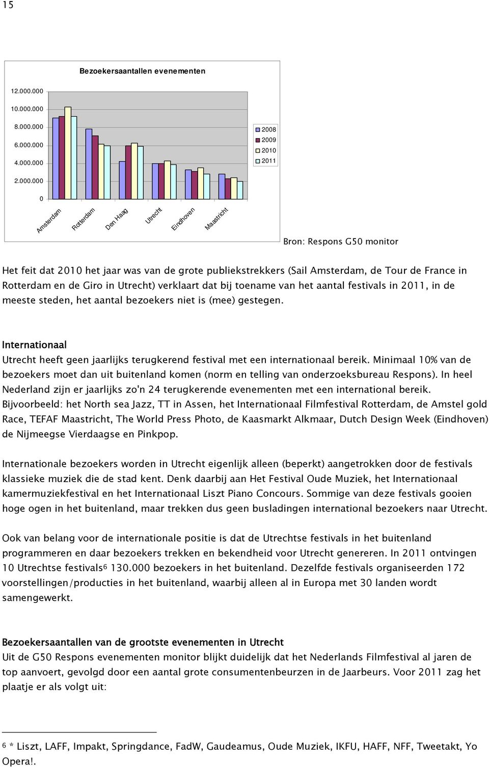 grote publiekstrekkers (Sail Amsterdam, de Tour de France in Rotterdam en de Giro in Utrecht) verklaart dat bij toename van het aantal festivals in 2011, in de meeste steden, het aantal bezoekers