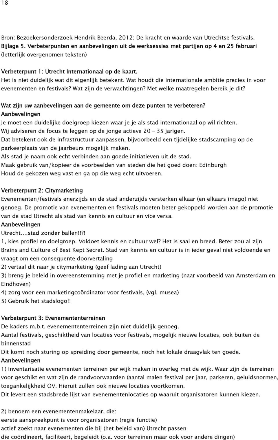 Het is niet duidelijk wat dit eigenlijk betekent. Wat houdt die internationale ambitie precies in voor evenementen en festivals? Wat zijn de verwachtingen? Met welke maatregelen bereik je dit?