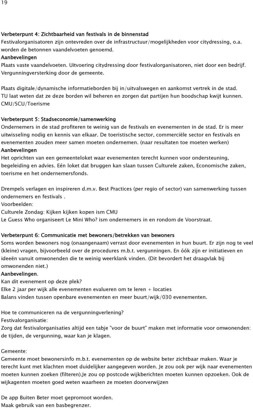 Plaats digitale/dynamische informatieborden bij in/uitvalswegen en aankomst vertrek in de stad. TU laat weten dat ze deze borden wil beheren en zorgen dat partijen hun boodschap kwijt kunnen.