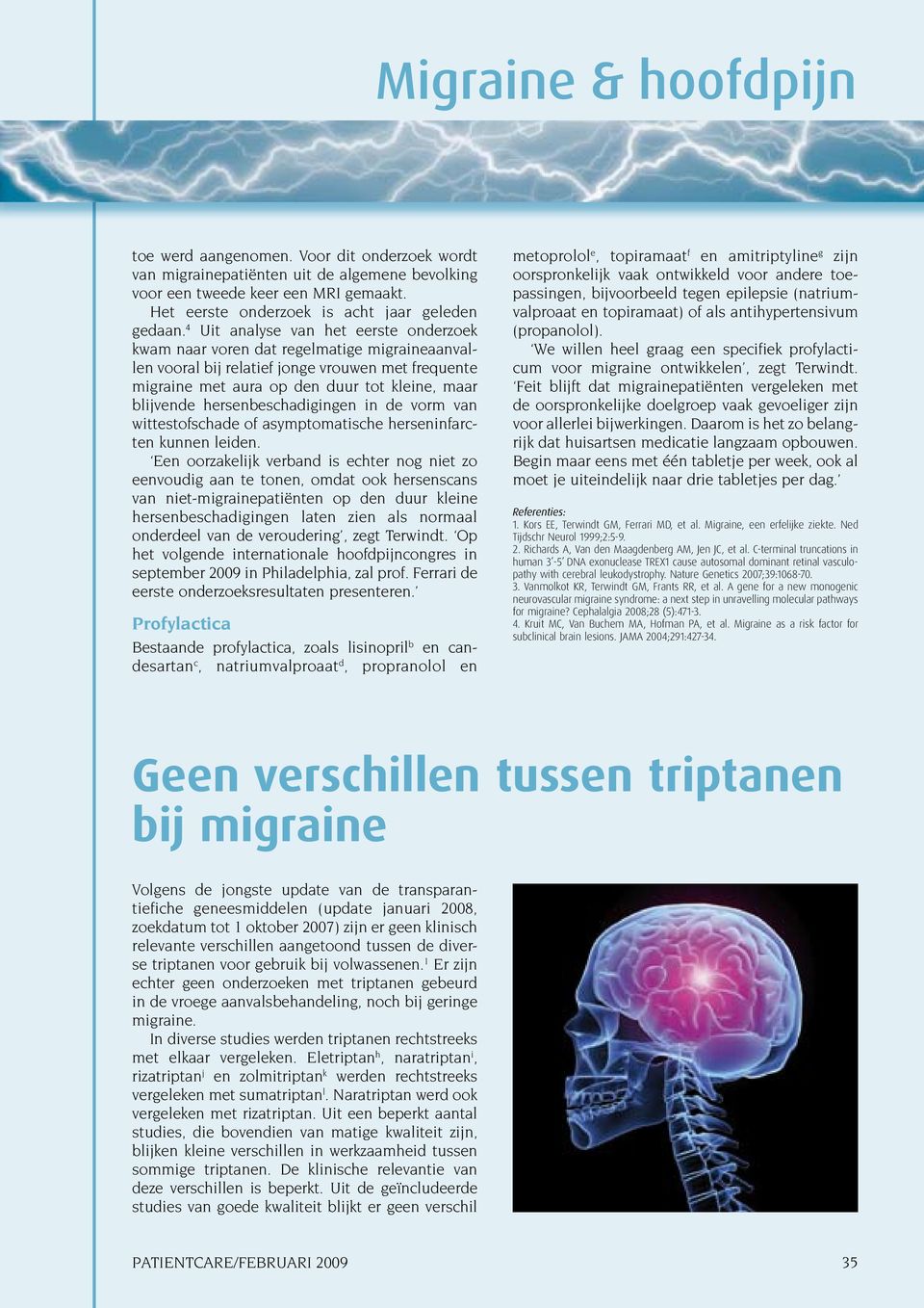 4 Uit analyse van het eerste onderzoek kwam naar voren dat regelmatige migraineaanvallen vooral bij relatief jonge vrouwen met frequente migraine met aura op den duur tot kleine, maar blijvende