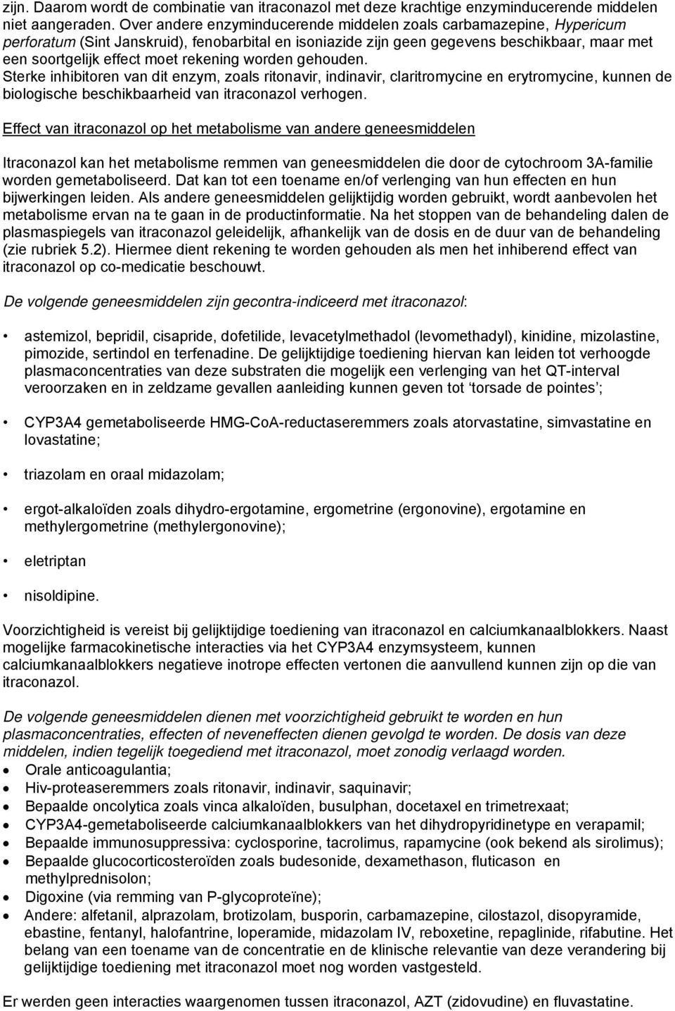 rekening worden gehouden. Sterke inhibitoren van dit enzym, zoals ritonavir, indinavir, claritromycine en erytromycine, kunnen de biologische beschikbaarheid van itraconazol verhogen.