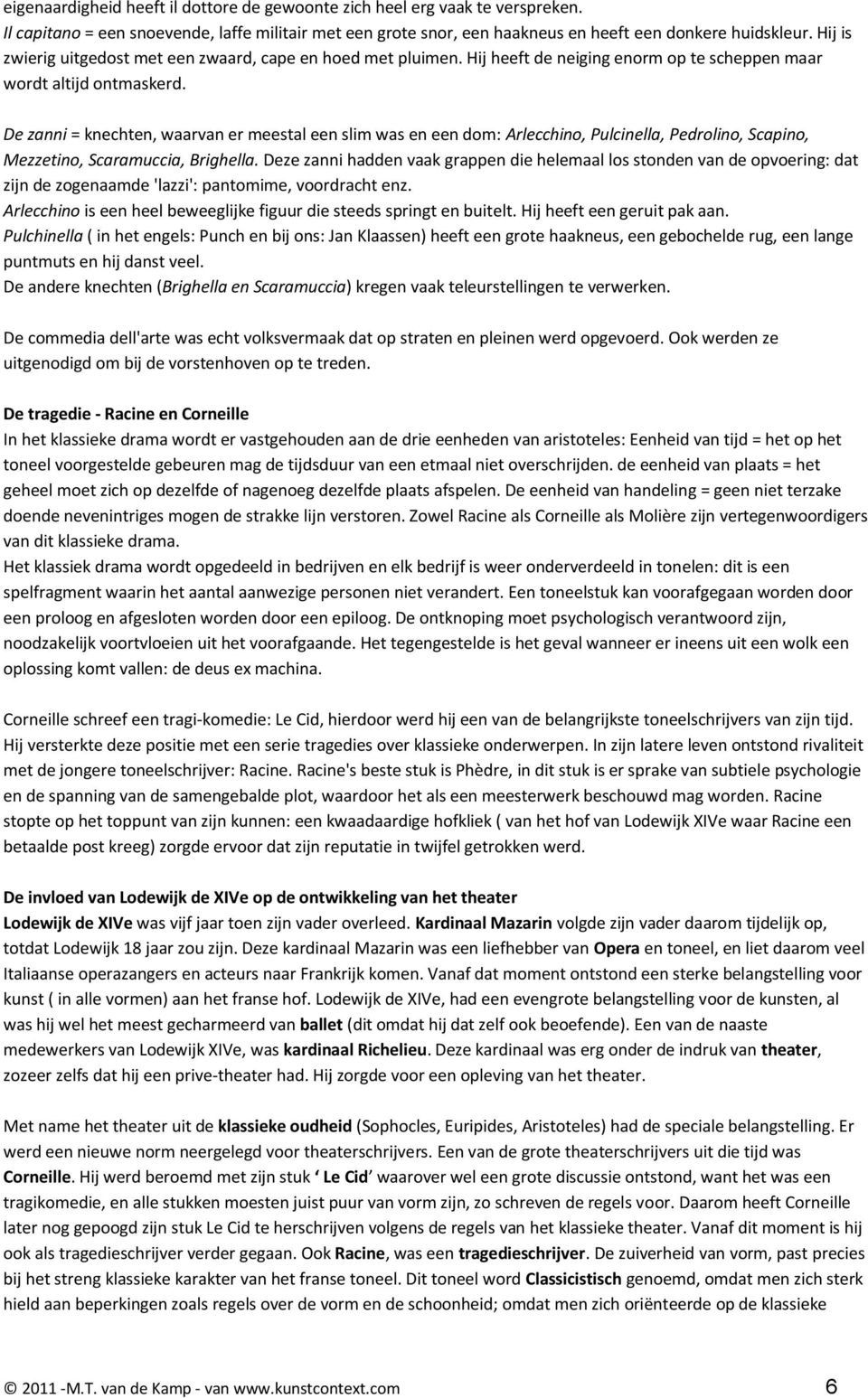 De zanni = knechten, waarvan er meestal een slim was en een dom: Arlecchino, Pulcinella, Pedrolino, Scapino, Mezzetino, Scaramuccia, Brighella.