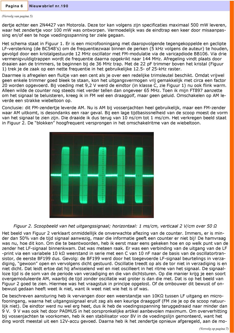 Er is een microfooningang met daaropvolgende tegengekoppelde en geclipte LF-versterking (de BC548 s) om de frequentiezwaai binnen de perken (5 khz volgens de auteur) te houden, gevolgd door een