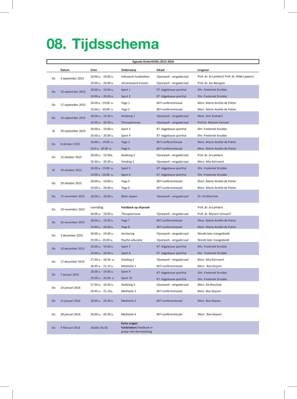 dr. Jan Bourgois 18.00 u. - 19.00 u. Sport 1 K7 -bijgebouw sporthal Dhr. Frederiek Strubbe 19.00 u. - 20.00 u. Sport 2 K7 -bijgebouw sporthal Dhr. Frederiek Strubbe 18.00 u - 19.00 u. Yoga 1 0K7-conferentiezaal Mevr.