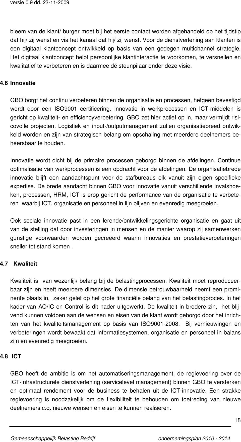 Het digitaal klantconcept helpt persoonlijke klantinteractie te voorkomen, te versnellen en kwalitatief te verbeteren en is daarmee dé steunpilaar onder deze visie. 4.