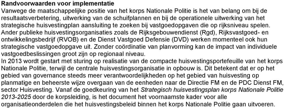 Ander publieke huisvestingsorganisaties zoals de Rijksgebouwendienst (Rgd), Rijksvastgoed- en ontwikkelingsbedrijf (RVOB) en de Dienst Vastgoed Defensie (DVD) werken momenteel ook hun strategische