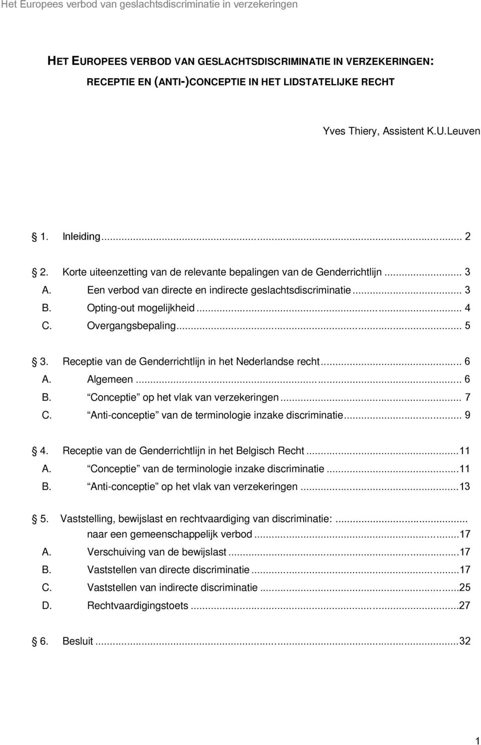 .. 5 3. Receptie van de Genderrichtlijn in het Nederlandse recht... 6 A. Algemeen... 6 B. Conceptie op het vlak van verzekeringen... 7 C. Anti-conceptie van de terminologie inzake discriminatie... 9 4.