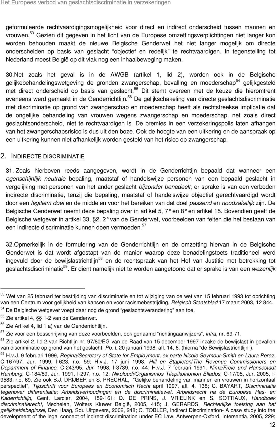 basis van geslacht objectief en redelijk te rechtvaardigen. In tegenstelling tot Nederland moest België op dit vlak nog een inhaalbeweging maken. 30.