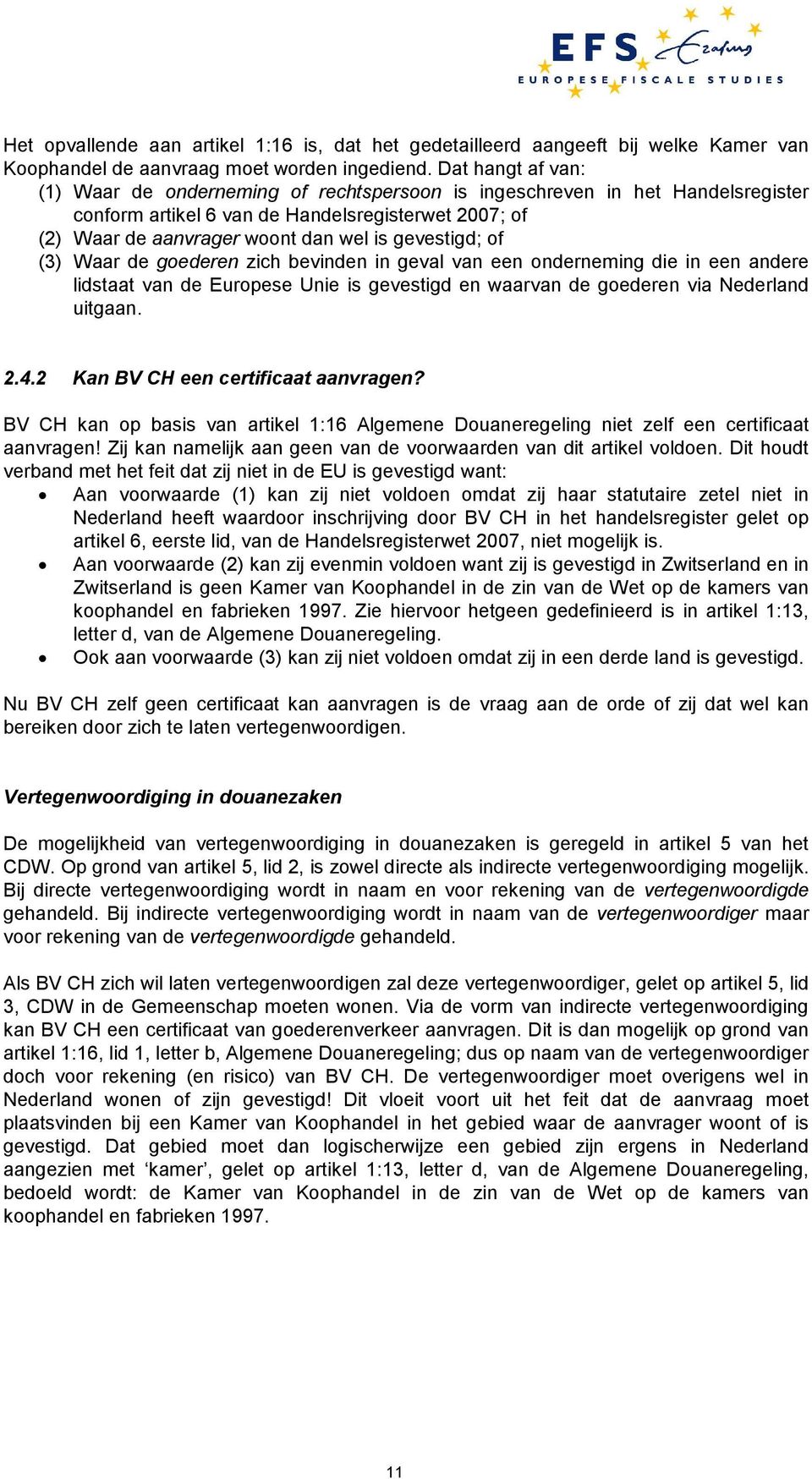 gevestigd; of (3) Waar de goederen zich bevinden in geval van een onderneming die in een andere lidstaat van de Europese Unie is gevestigd en waarvan de goederen via Nederland uitgaan. 2.4.