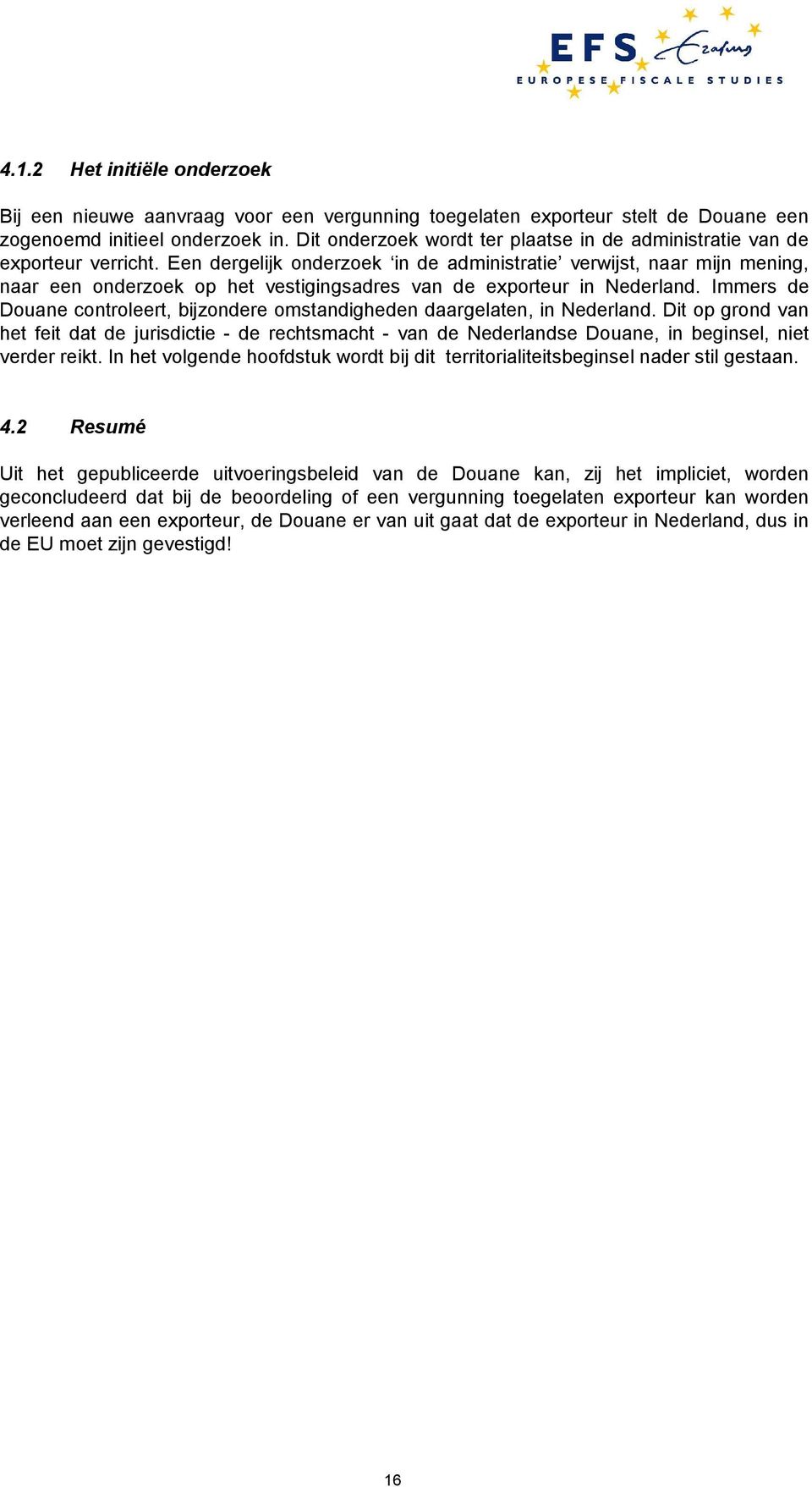 Een dergelijk onderzoek in de administratie verwijst, naar mijn mening, naar een onderzoek op het vestigingsadres van de exporteur in Nederland.