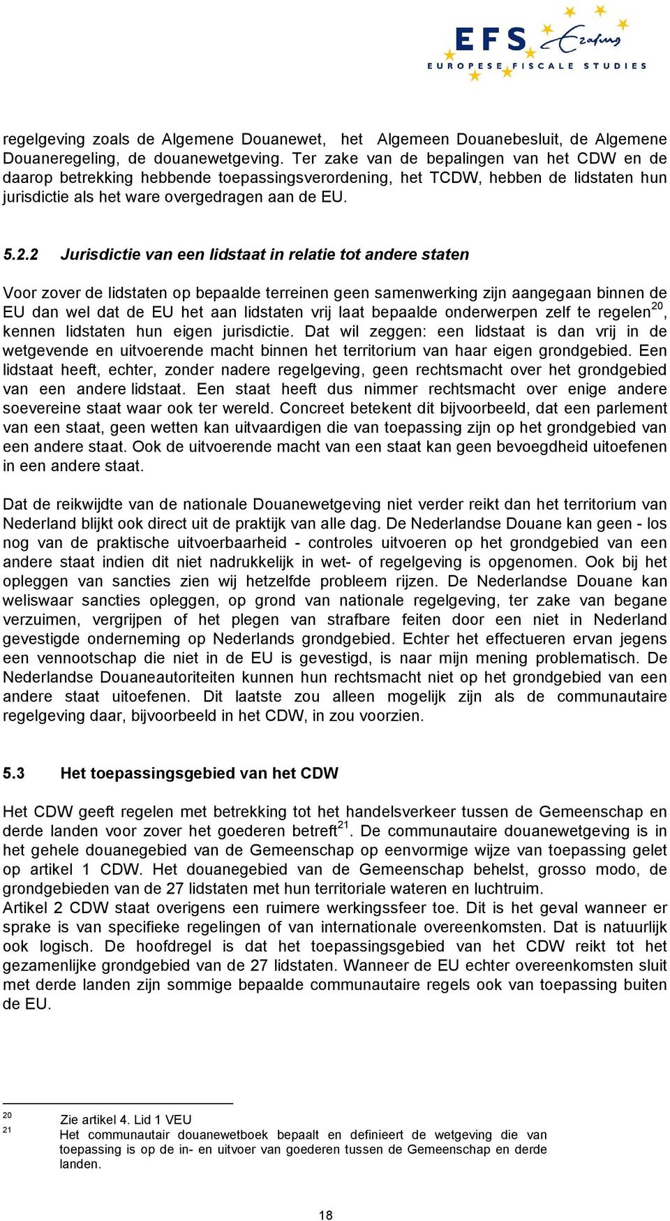 2 Jurisdictie van een lidstaat in relatie tot andere staten Voor zover de lidstaten op bepaalde terreinen geen samenwerking zijn aangegaan binnen de EU dan wel dat de EU het aan lidstaten vrij laat