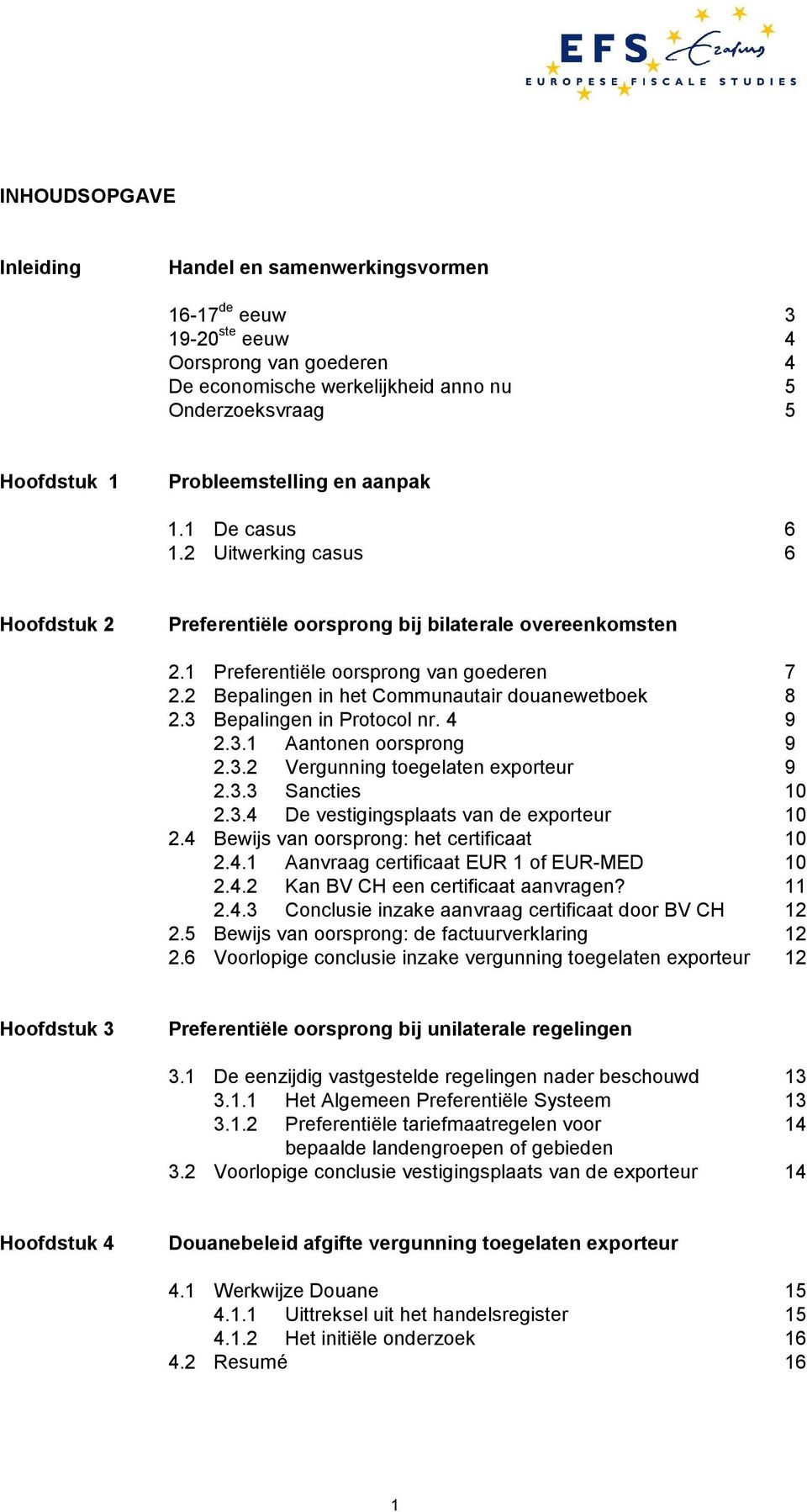 2 Bepalingen in het Communautair douanewetboek 8 2.3 Bepalingen in Protocol nr. 4 9 2.3.1 Aantonen oorsprong 9 2.3.2 Vergunning toegelaten exporteur 9 2.3.3 Sancties 10 2.3.4 De vestigingsplaats van de exporteur 10 2.