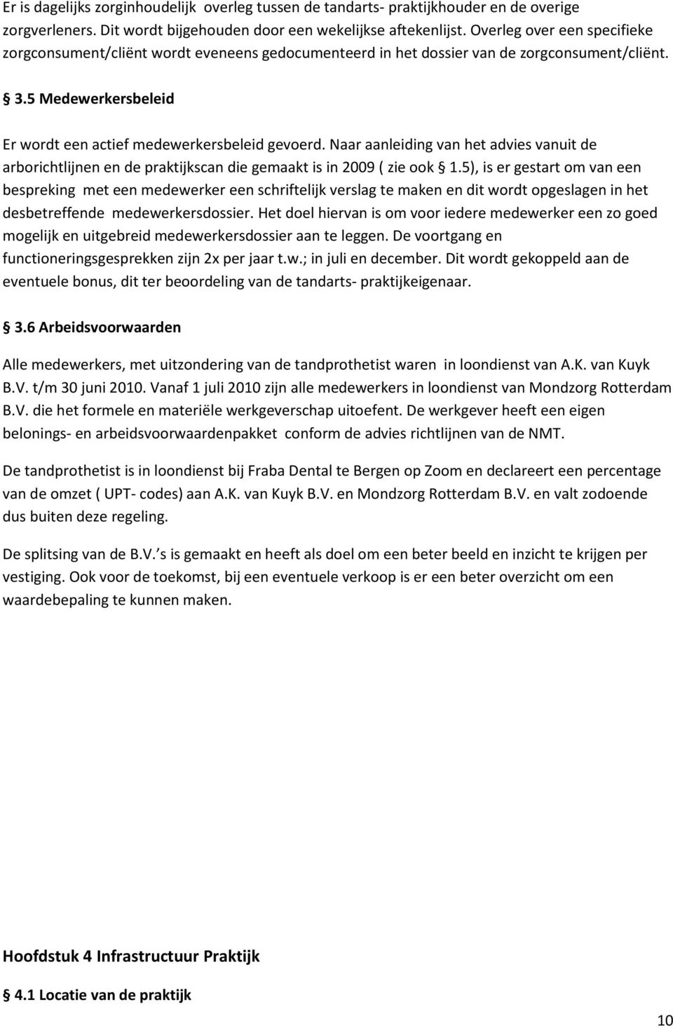 Naar aanleiding van het advies vanuit de arborichtlijnen en de praktijkscan die gemaakt is in 2009 ( zie ook 1.