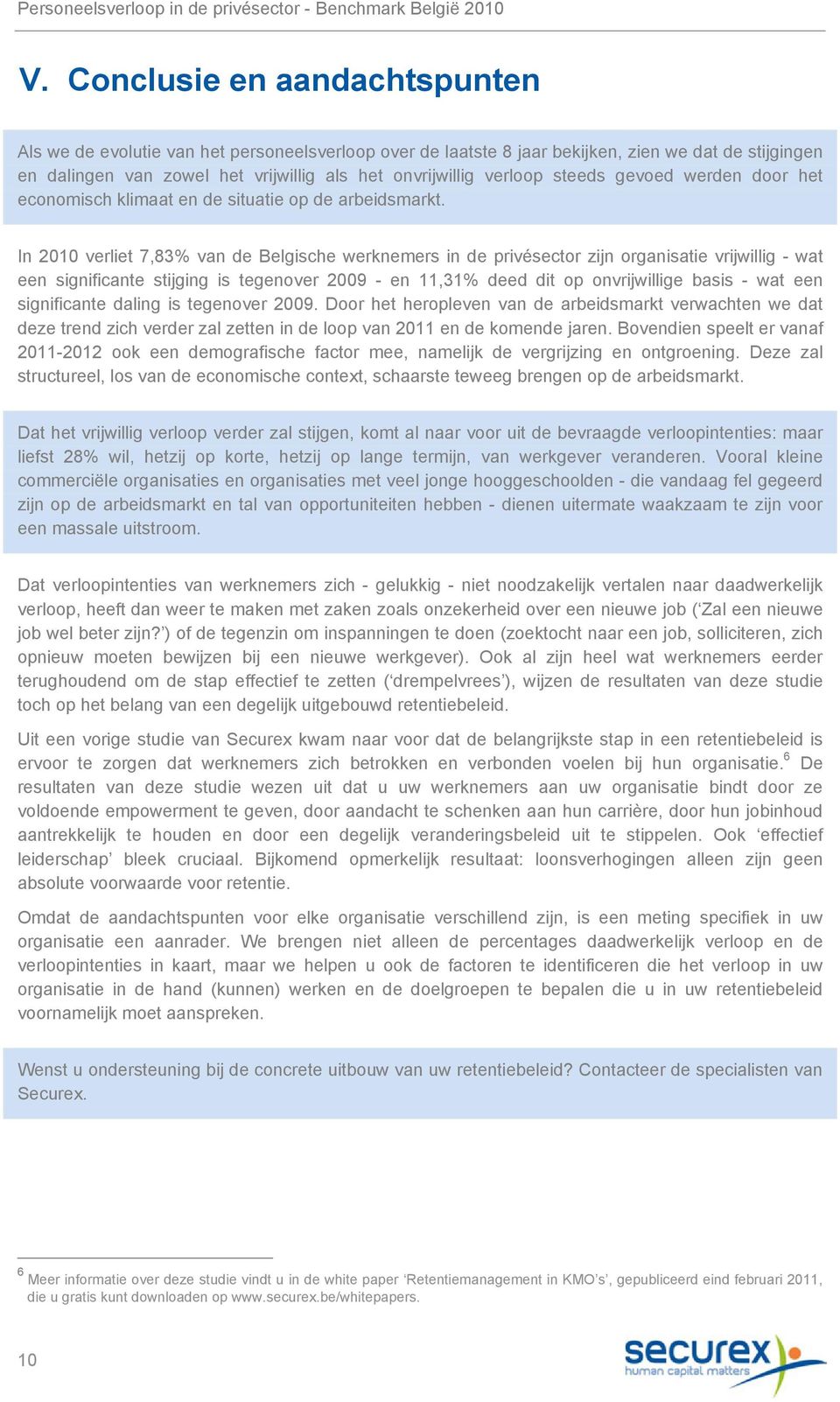 In 2010 verliet 7,83% van de Belgische werknemers in de privésector zijn organisatie vrijwillig - wat een significante stijging is tegenover 2009 - en 11,31% deed dit op onvrijwillige basis - wat een