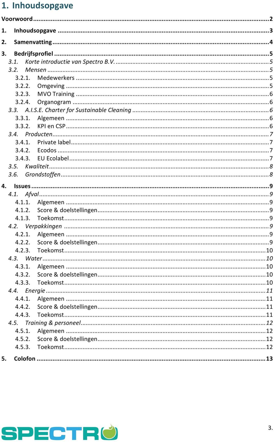 .. 7 3.4.3. EU Ecolabel... 7 3.5. Kwaliteit... 8 3.6. Grondstoffen... 8 4. Issues... 9 4.1. Afval... 9 4.1.1. Algemeen... 9 4.1.2. Score & doelstellingen... 9 4.1.3. Toekomst... 9 4.2. Verpakkingen.