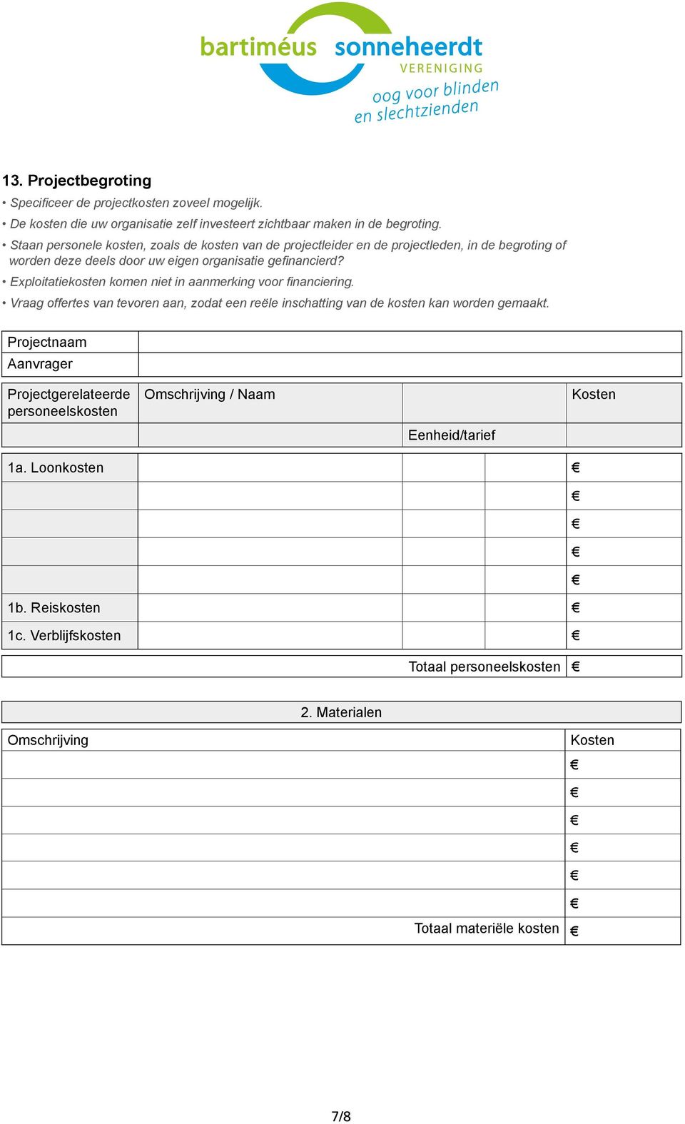 Exploitatiekosten komen niet in aanmerking voor financiering. Vraag offertes van tevoren aan, zodat een reële inschatting van de kosten kan worden gemaakt.