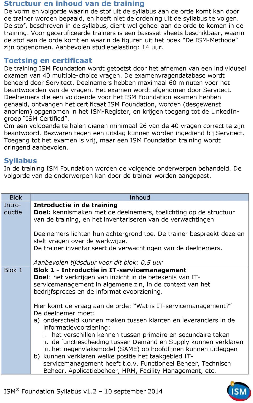 Voor gecertificeerde trainers is een basisset sheets beschikbaar, waarin de stof aan de orde komt en waarin de figuren uit het boek De ISM-Methode zijn opgenomen. Aanbevolen studiebelasting: 14 uur.