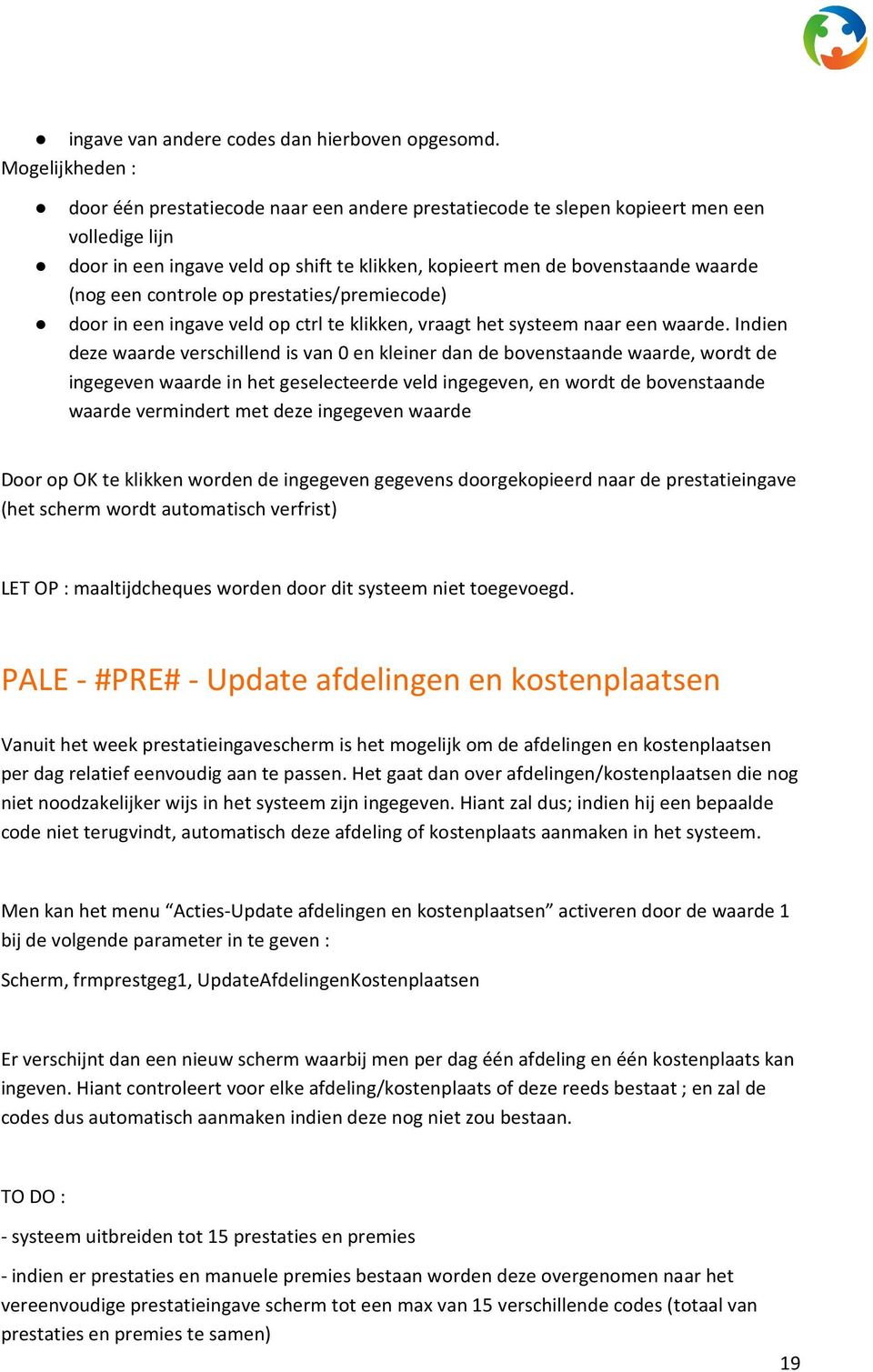 een controle op prestaties/premiecode) door in een ingave veld op ctrl te klikken, vraagt het systeem naar een waarde.