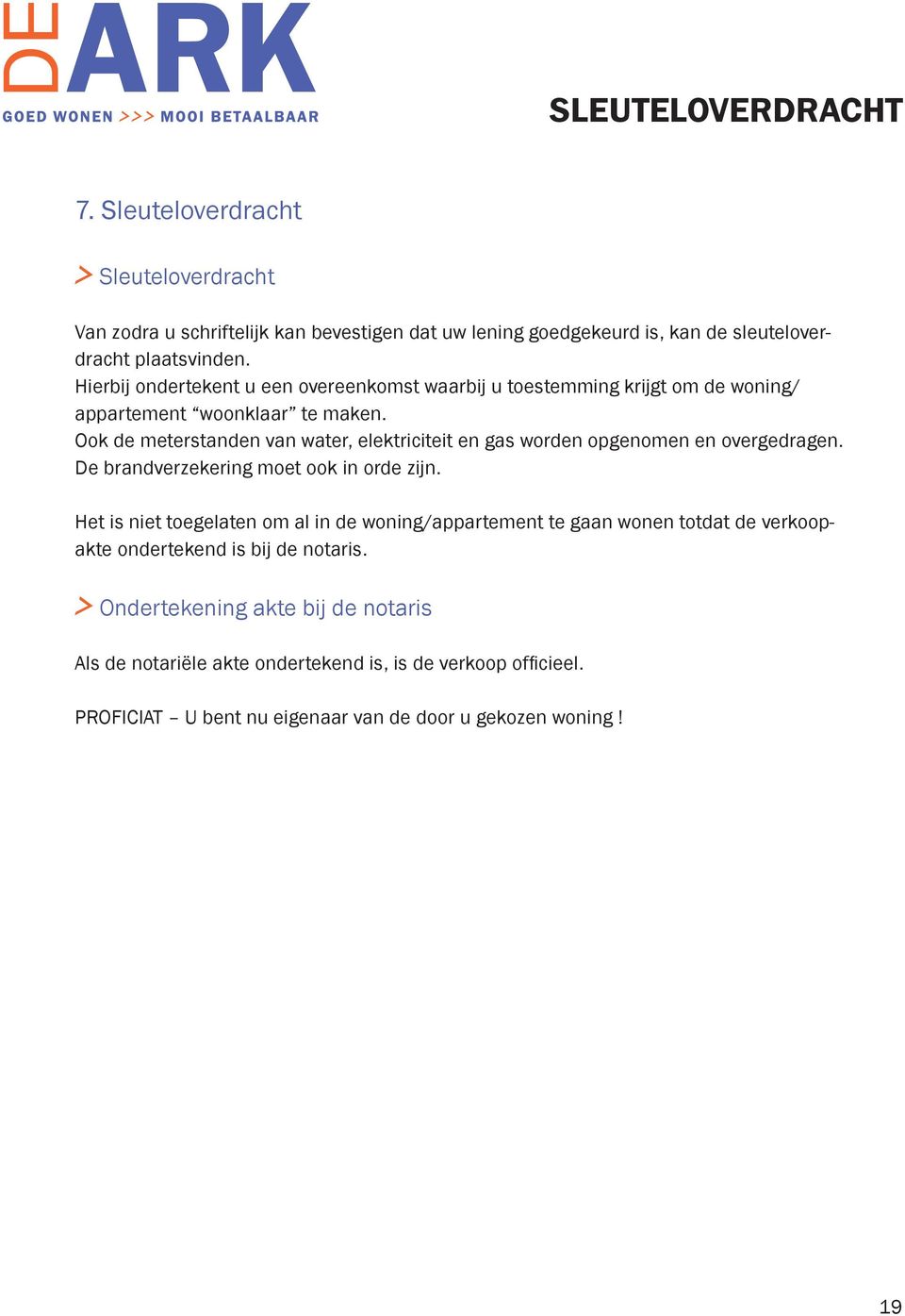 Ook de meterstanden van water, elektriciteit en gas worden opgenomen en overgedragen. De brandverzekering moet ook in orde zijn.