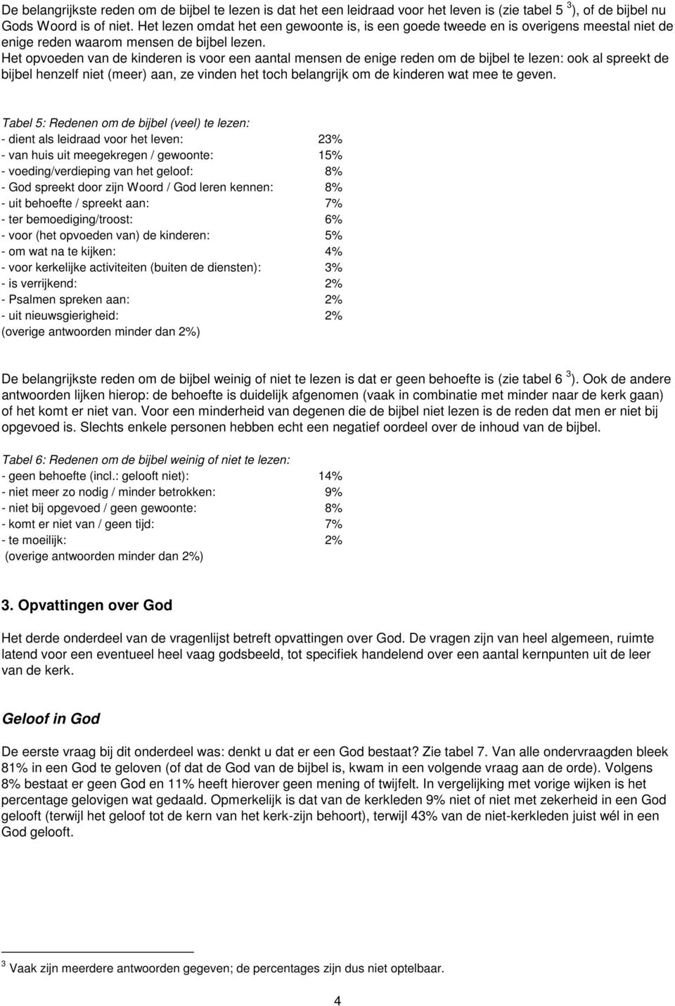 Het opvoeden van de kinderen is voor een aantal mensen de enige reden om de bijbel te lezen: ook al spreekt de bijbel henzelf niet (meer) aan, ze vinden het toch belangrijk om de kinderen wat mee te