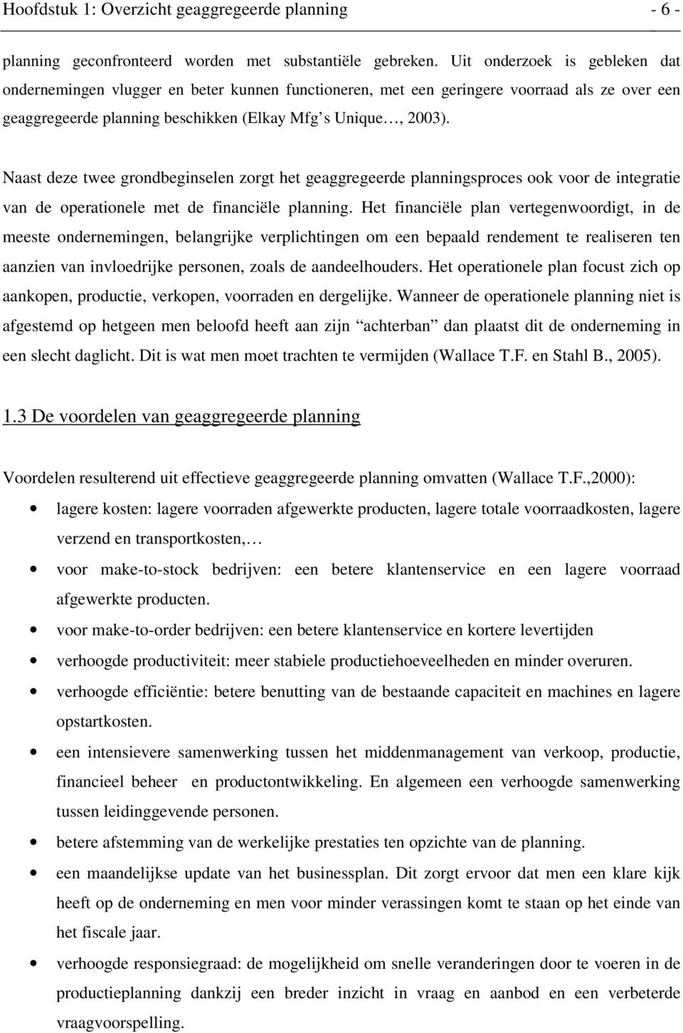 Naast deze twee grondbeginselen zorgt het geaggregeerde planningsproces ook voor de integratie van de operationele met de financiële planning.