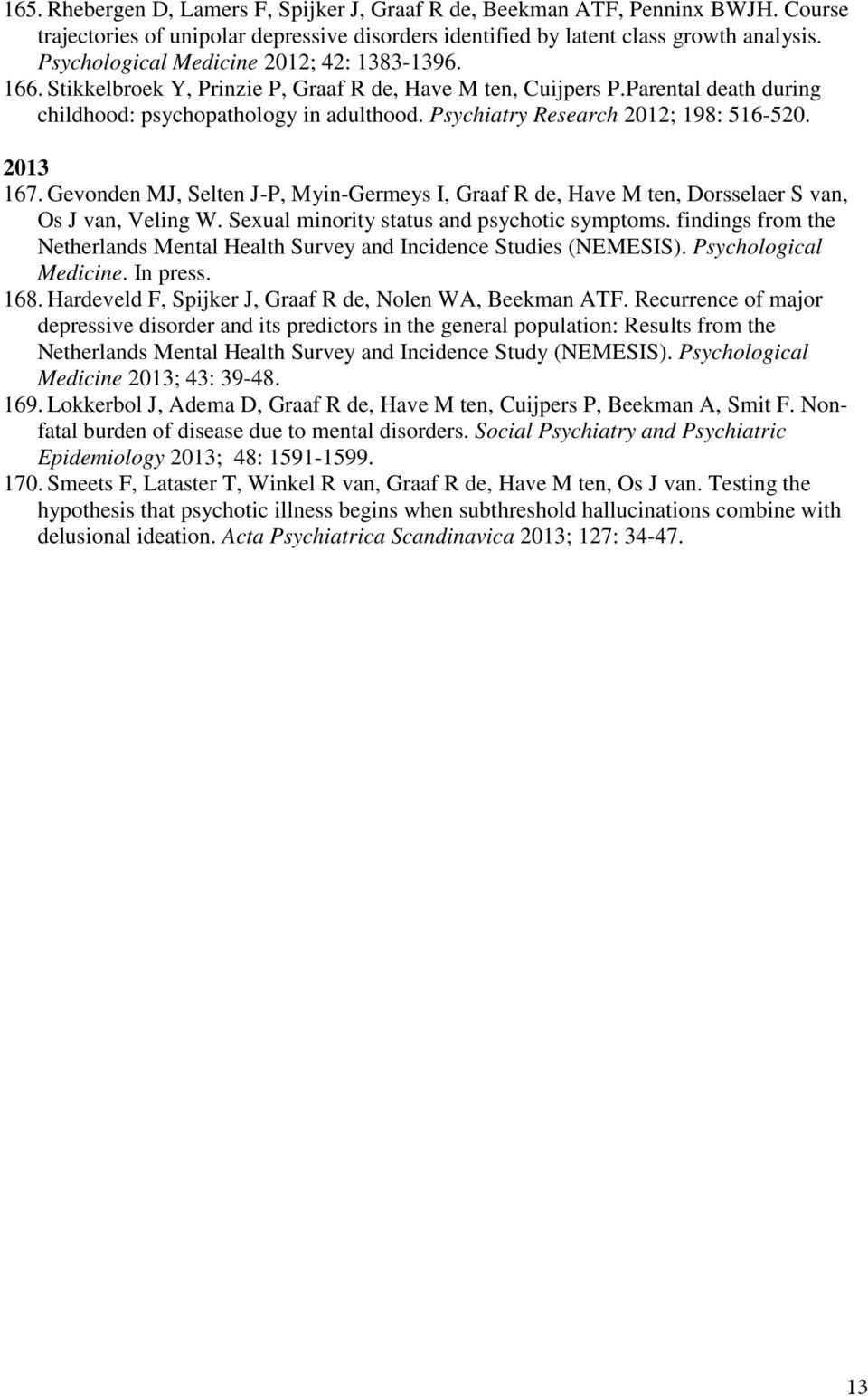 Psychiatry Research 2012; 198: 516-520. 2013 167. Gevonden MJ, Selten J-P, Myin-Germeys I, Graaf R de, Have M ten, Dorsselaer S van, Os J van, Veling W. Sexual minority status and psychotic symptoms.