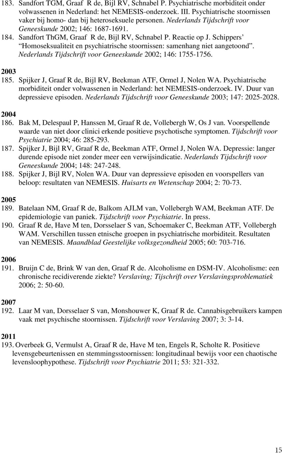 Reactie op J. Schippers Homoseksualiteit en psychiatrische stoornissen: samenhang niet aangetoond. Nederlands Tijdschrift voor Geneeskunde 2002; 146: 1755-1756. 2003 185.