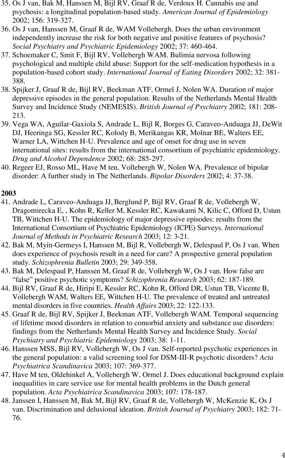 Social Psychiatry and Psychiatric Epidemiology 2002; 37: 460-464. 37. Schoemaker C, Smit F, Bijl RV, Vollebergh WAM.