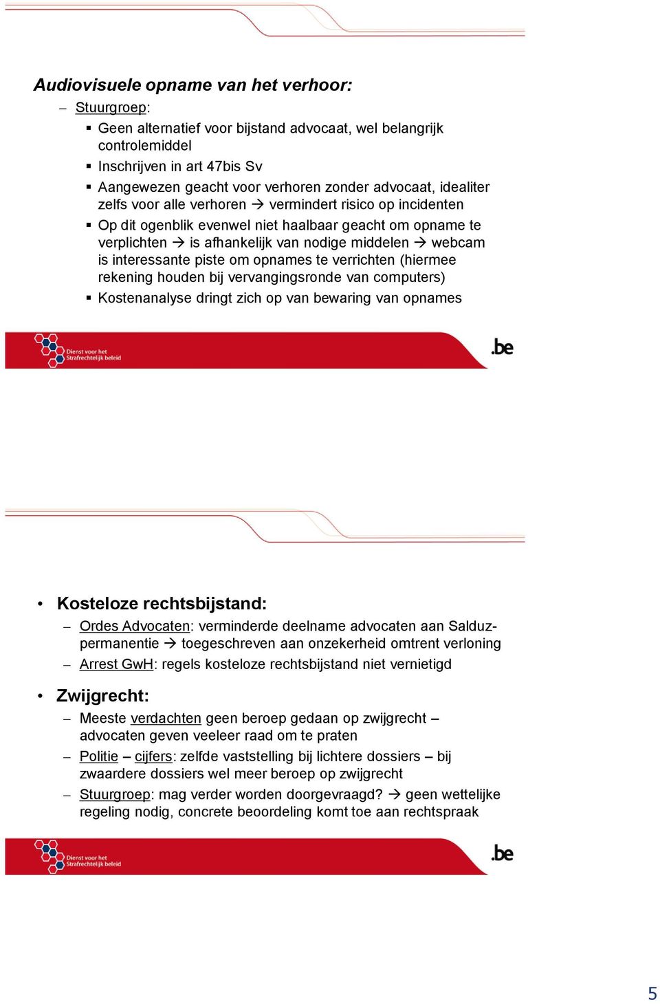 piste om opnames te verrichten (hiermee rekening houden bij vervangingsronde van computers) Kostenanalyse dringt zich op van bewaring van opnames Kosteloze rechtsbijstand: Ordes Advocaten: