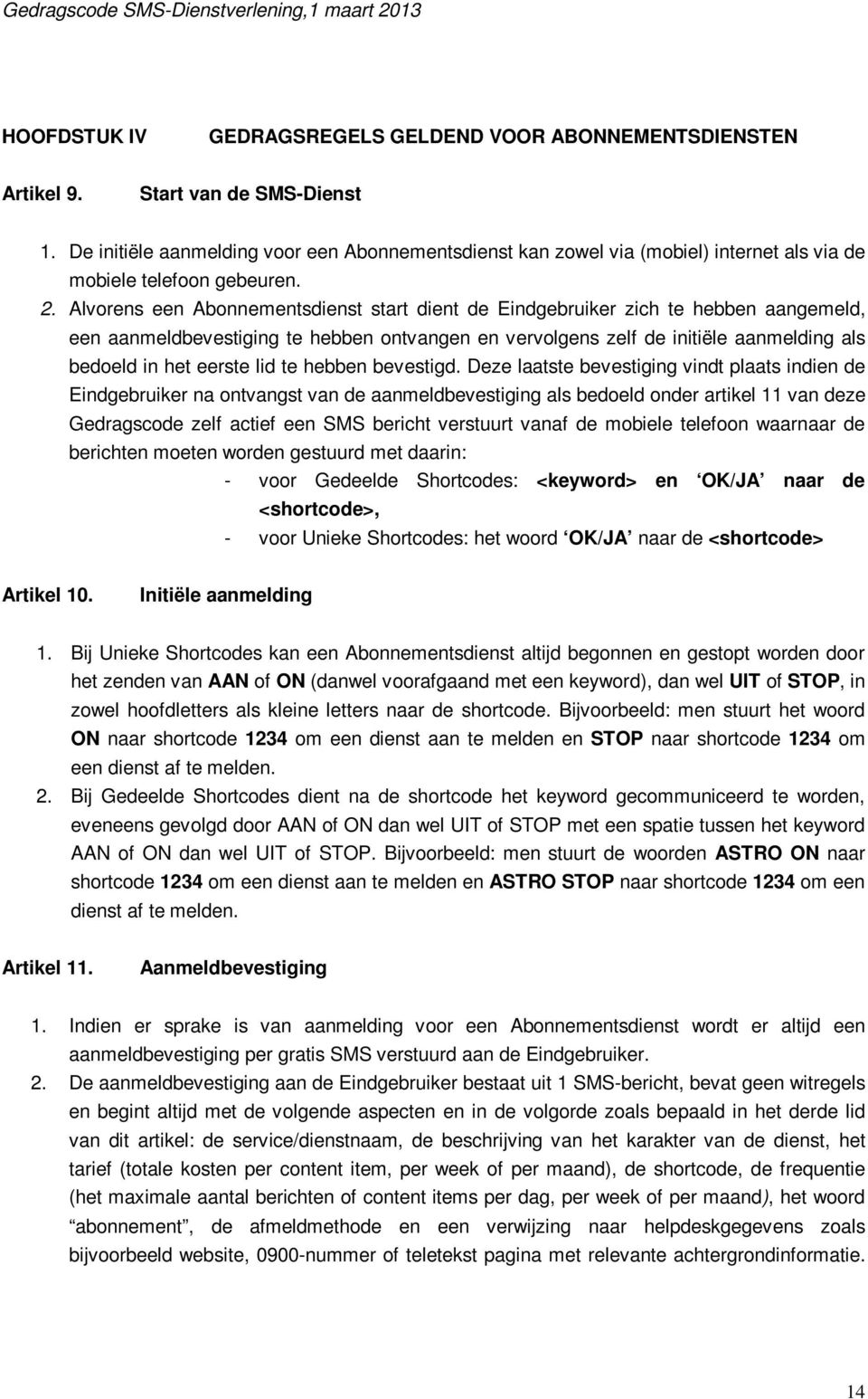 Alvorens een Abonnementsdienst start dient de Eindgebruiker zich te hebben aangemeld, een aanmeldbevestiging te hebben ontvangen en vervolgens zelf de initiële aanmelding als bedoeld in het eerste