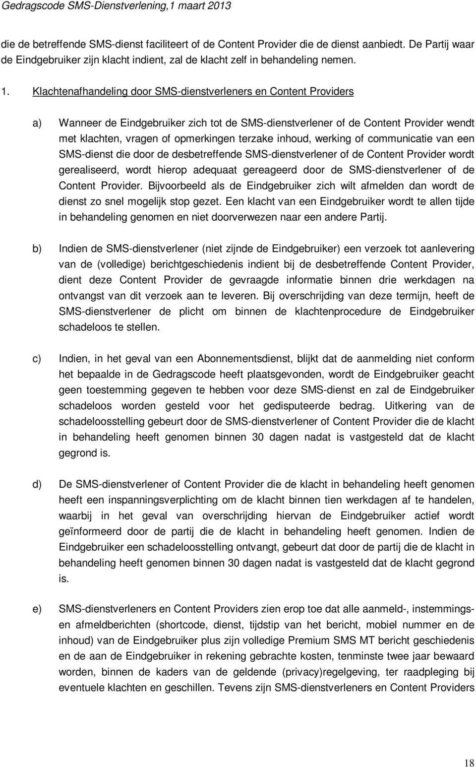 inhoud, werking of communicatie van een SMS-dienst die door de desbetreffende SMS-dienstverlener of de Content Provider wordt gerealiseerd, wordt hierop adequaat gereageerd door de SMS-dienstverlener