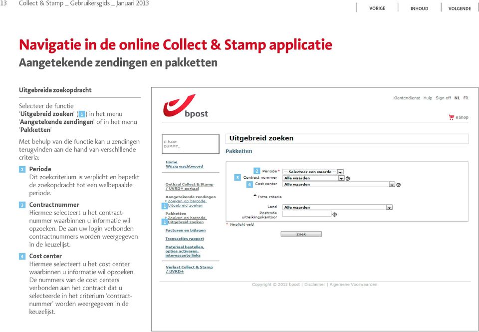 3 4 2 3 Contractnummer Hiermee selecteert u het contractnummer waarbinnen u informatie wil opzoeken. De aan uw login verbonden contractnummers worden weergegeven in de keuzelijst.