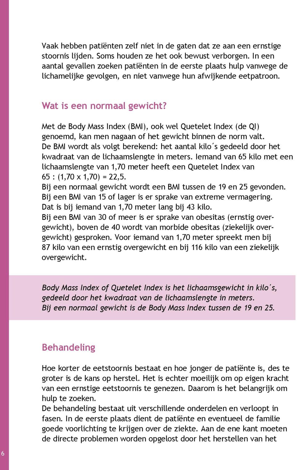 Met de Body Mass Index (BMI), ook wel Quetelet Index (de QI) genoemd, kan men nagaan of het gewicht binnen de norm valt.