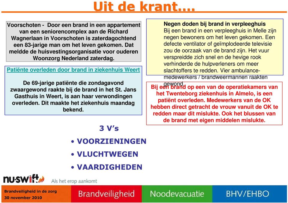 Patiënte overleden door brand in ziekenhuis Weert De 69-jarige patiënte die zondagavond zwaargewond raakte bij de brand in het St. Jans Gasthuis in Weert, is aan haar verwondingen overleden.