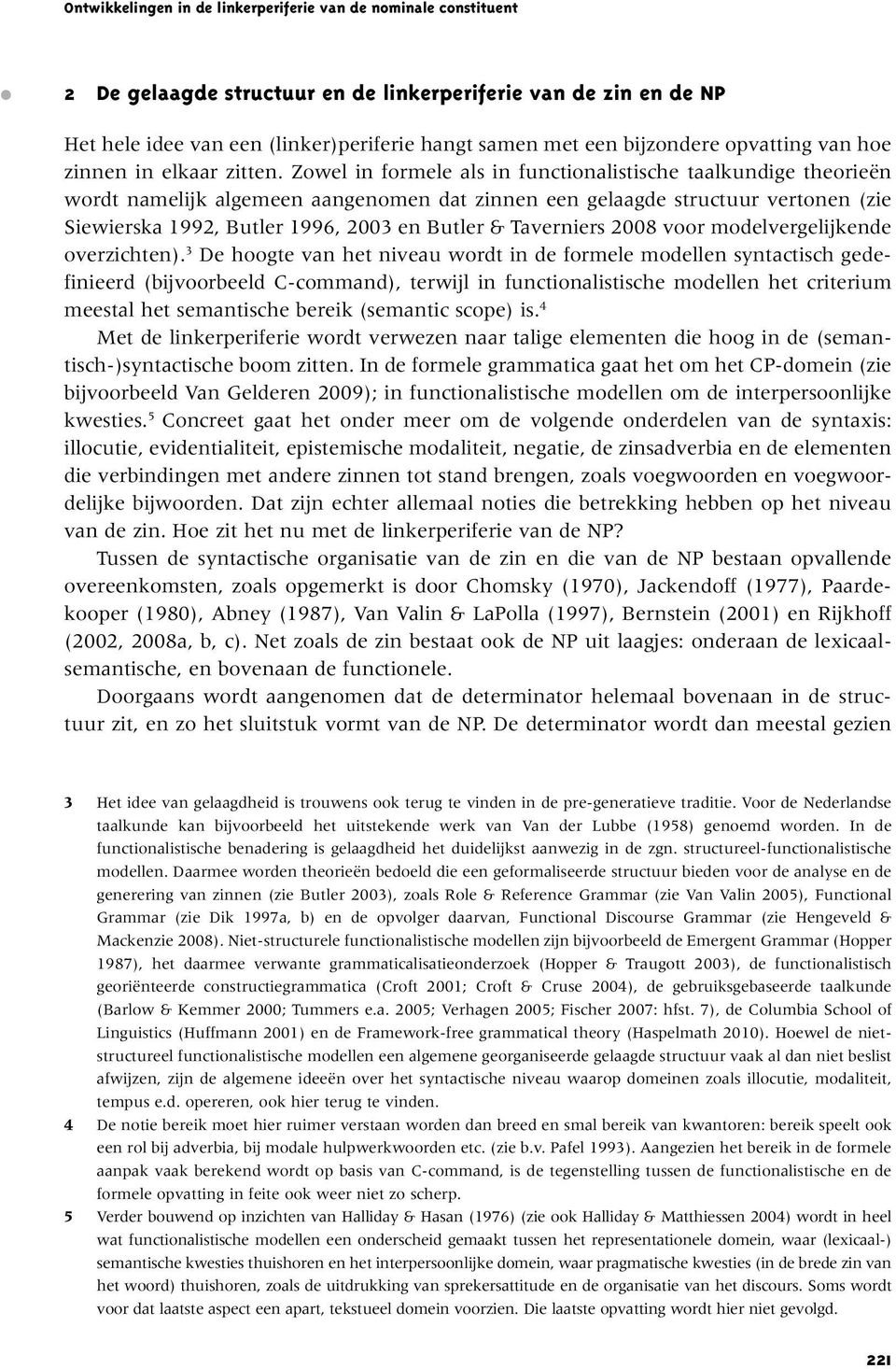 Zowel in formele als in functionalistische taalkundige theorieën wordt namelijk algemeen aangenomen dat zinnen een gelaagde structuur vertonen (zie Siewierska 1992, Butler 1996, 2003 en Butler &