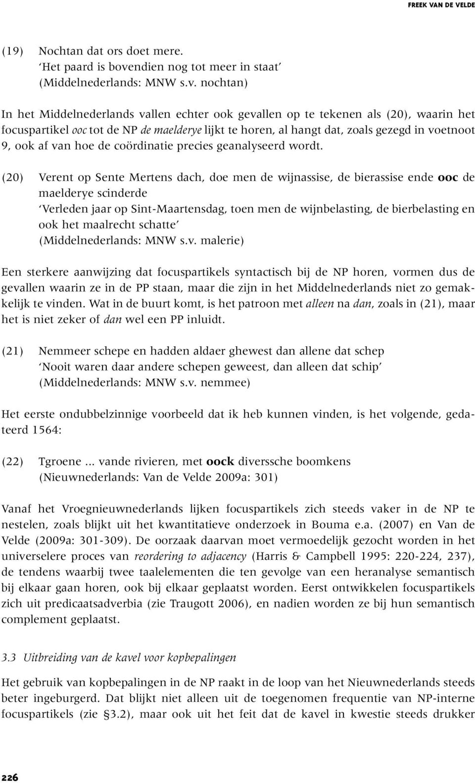 nochtan) In het Middelnederlands vallen echter ook gevallen op te tekenen als (20), waarin het focuspartikel ooc tot de NP de maelderye lijkt te horen, al hangt dat, zoals gezegd in voetnoot 9, ook