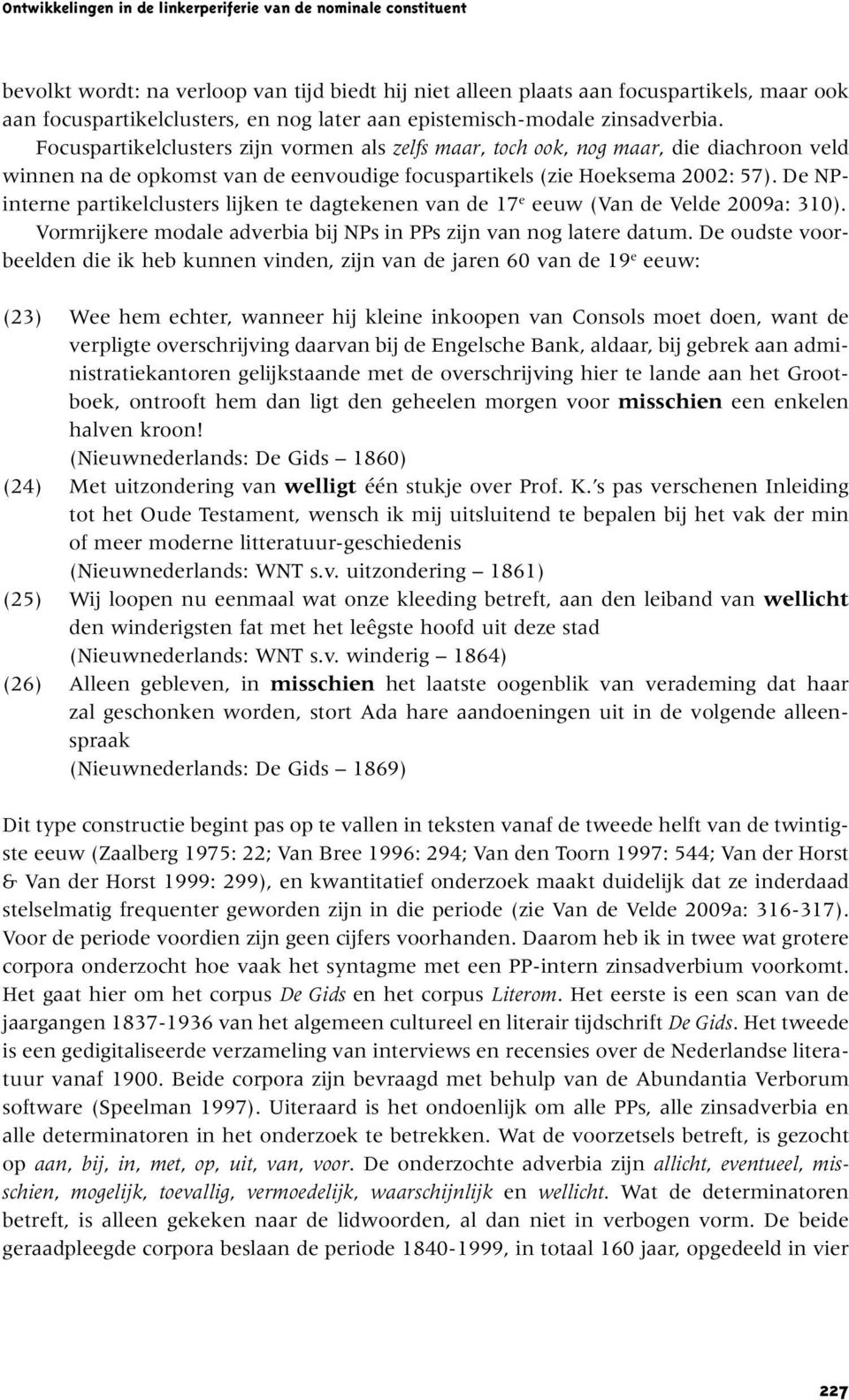 Focuspartikelclusters zijn vormen als zelfs maar, toch ook, nog maar, die diachroon veld winnen na de opkomst van de eenvoudige focuspartikels (zie Hoeksema 2002: 57).