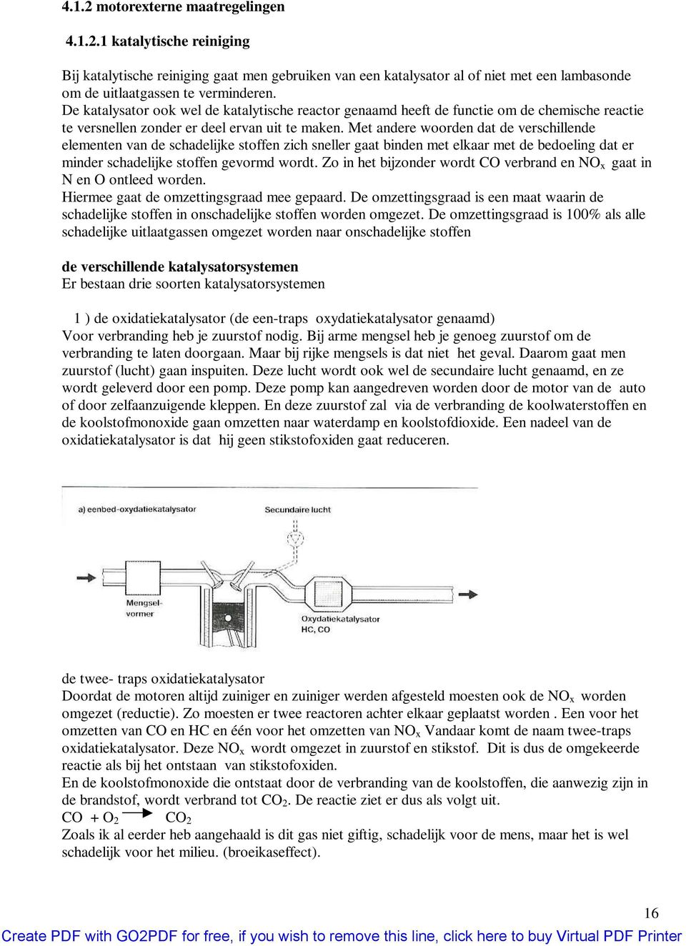 Met andere woorden dat de verschillende elementen van de schadelijke stoffen zich sneller gaat binden met elkaar met de bedoeling dat er minder schadelijke stoffen gevormd wordt.