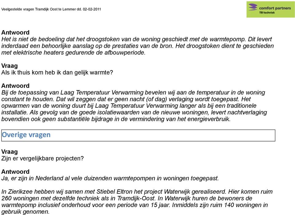 Bij de toepassing van Laag Temperatuur Verwarming bevelen wij aan de temperatuur in de woning constant te houden. Dat wil zeggen dat er geen nacht (of dag) verlaging wordt toegepast.