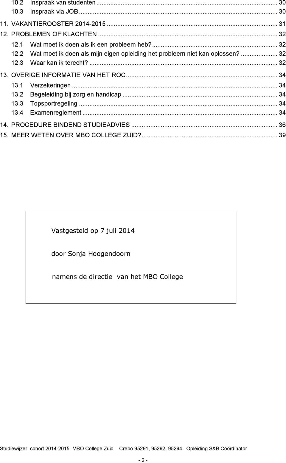 ... 32 13. OVERIGE INFORMATIE VAN HET ROC... 34 13.1 Verzekeringen... 34 13.2 Begeleiding bij zorg en handicap... 34 13.3 Topsportregeling... 34 13.4 Examenreglement.