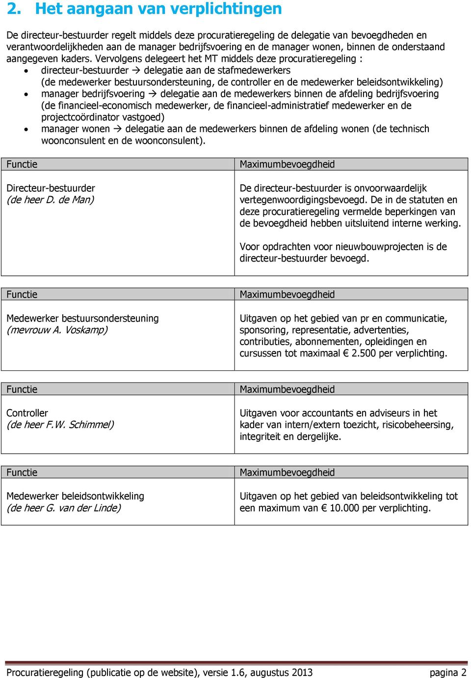 Vervolgens delegeert het MT middels deze procuratieregeling : directeur-bestuurder delegatie aan de stafmedewerkers (de medewerker bestuursondersteuning, de controller en de medewerker