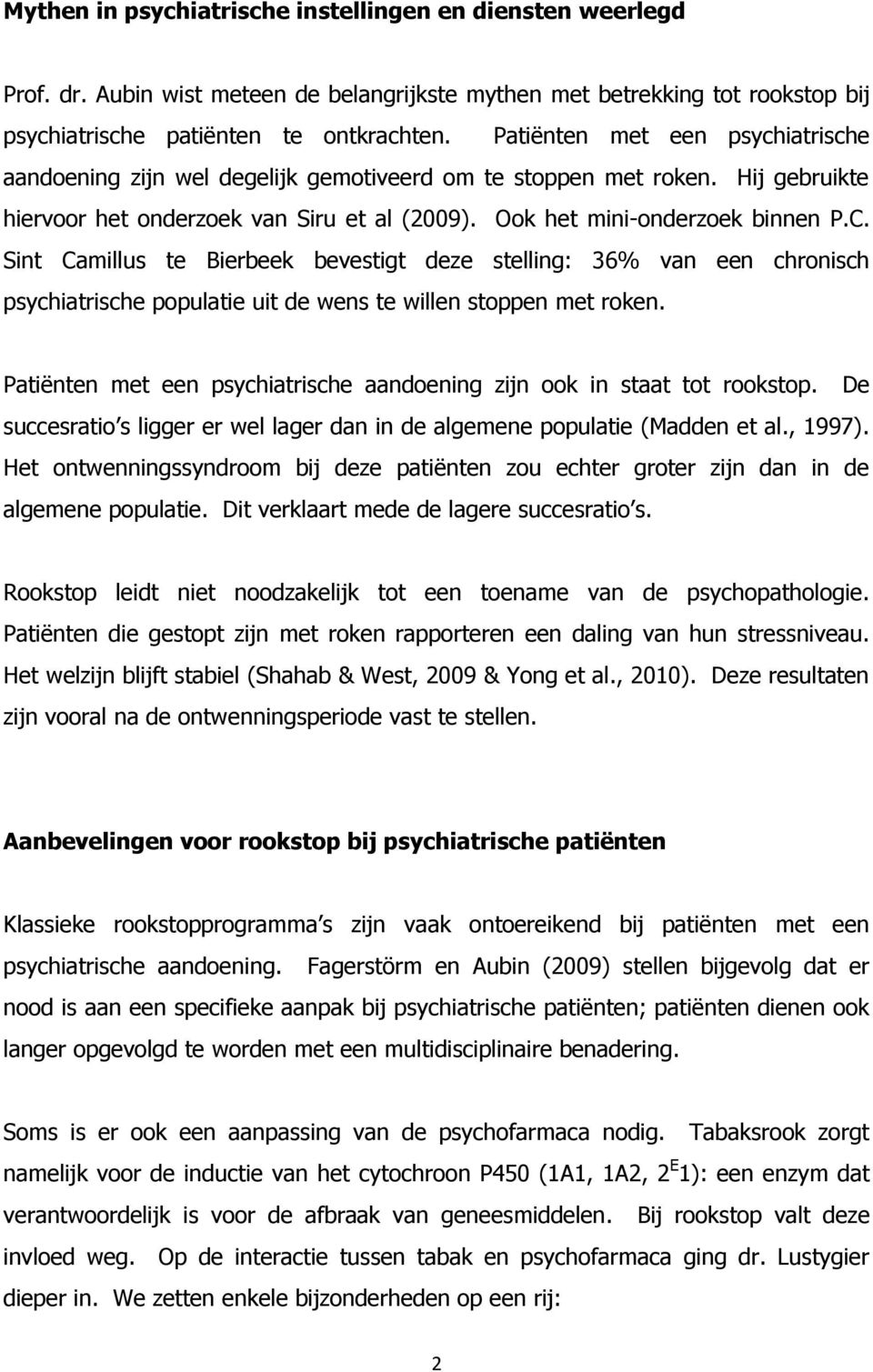 Sint Camillus te Bierbeek bevestigt deze stelling: 36% van een chronisch psychiatrische populatie uit de wens te willen stoppen met roken.