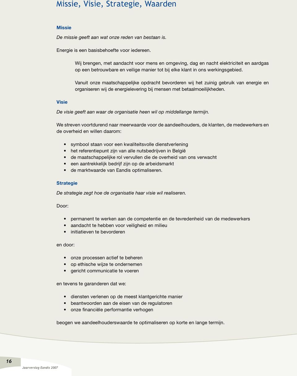 Vanuit onze maatschappelijke opdracht bevorderen wij het zuinig gebruik van energie en organiseren wij de energielevering bij mensen met betaalmoeilijkheden.