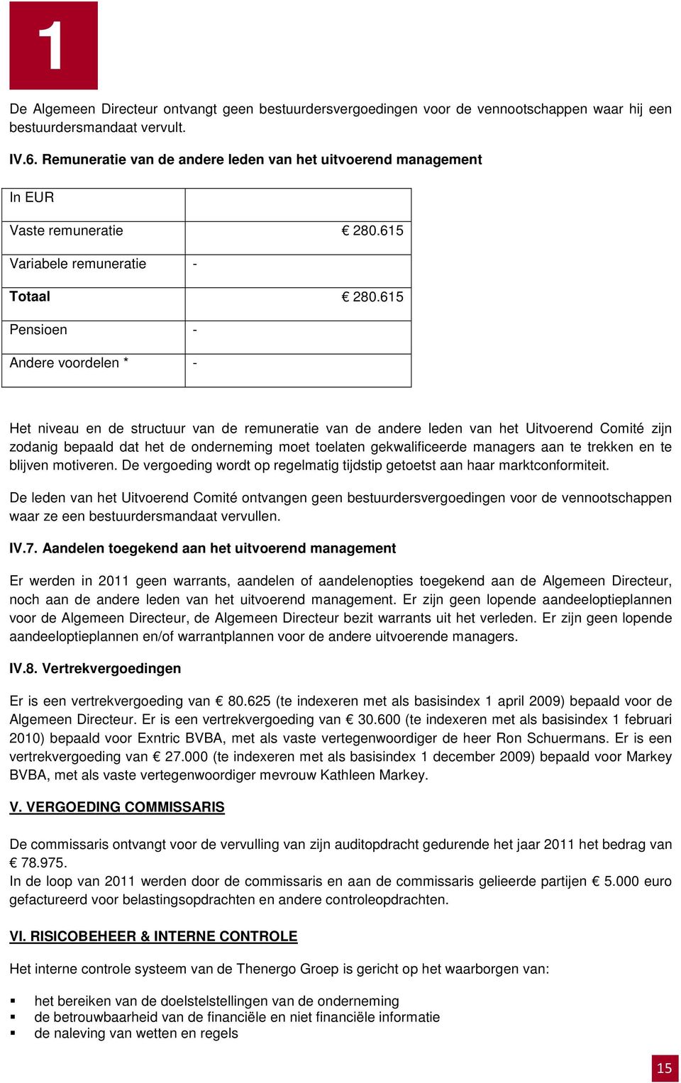 615 Pensioen - Andere voordelen * - Het niveau en de structuur van de remuneratie van de andere leden van het Uitvoerend Comité zijn zodanig bepaald dat het de onderneming moet toelaten