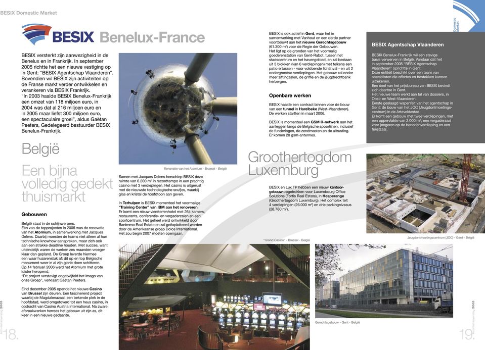 In 2003 haalde BESIX Benelux-Frankrijk een omzet van 118 miljoen euro, in 2004 was dat al 216 miljoen euro en in 2005 maar liefst 300 miljoen euro, een spectaculaire groei, aldus Gaëtan Peeters,